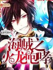 《海贼之火龙咆哮》（校对版全本）作者：蛇草花露水