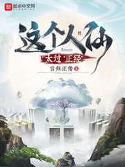 《这个人仙太过正经》（校对版全本）作者：言归正传
